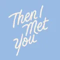 Then I Met You logo